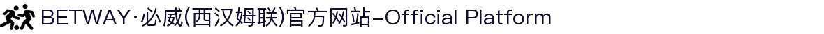 BETWAY·必威(西汉姆联)官方网站-Official Platform
