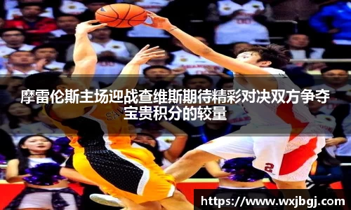 摩雷伦斯主场迎战查维斯期待精彩对决双方争夺宝贵积分的较量